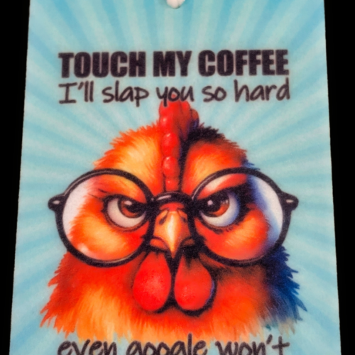 Funny chicken with glasses and the text 'Touch My Coffee, I'll Slap You So Hard Even Google Won't Be Able to Find You!' on a car freshener