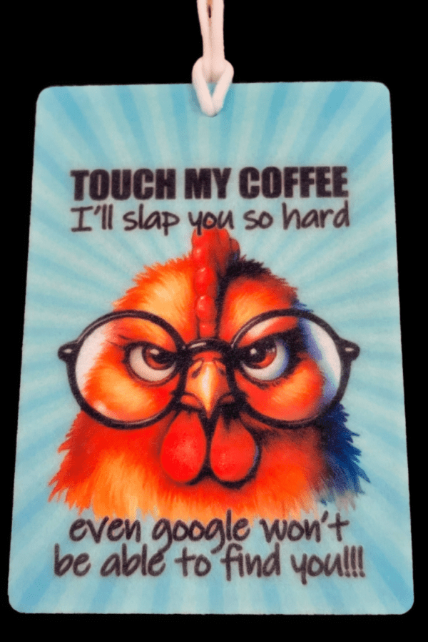 Funny chicken with glasses and the text 'Touch My Coffee, I'll Slap You So Hard Even Google Won't Be Able to Find You!' on a car freshener